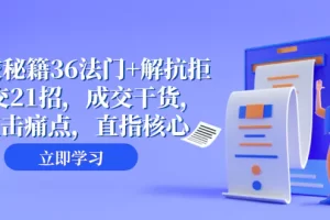 【2023.11.29】成交秘籍36法门+解抗拒成交21招，成交干货，直击痛点，直指核心（57节课）百度网盘免费下载-芽米宝库