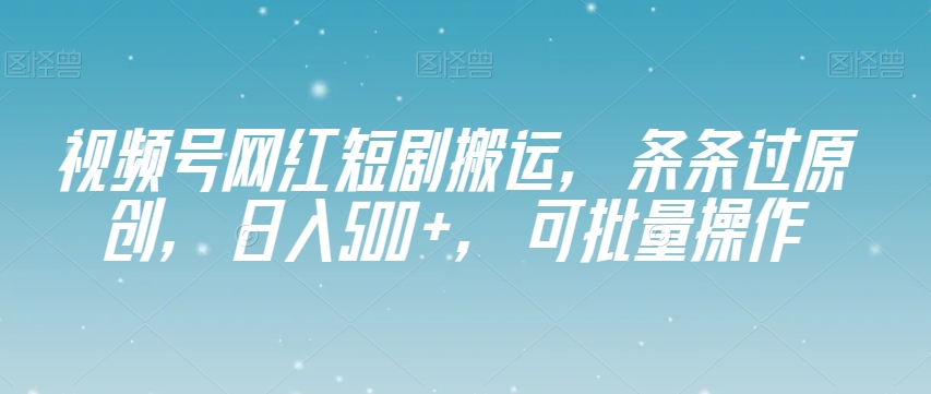 图片[1]-【2023.11.29】视频号网红短剧搬运，条条过原创，日入500+，可批量操作百度网盘免费下载-芽米宝库