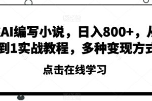 【2023.11.29】靠AI编写小说，日入800+，从0到1实战教程，多种变现方式百度网盘免费下载-芽米宝库