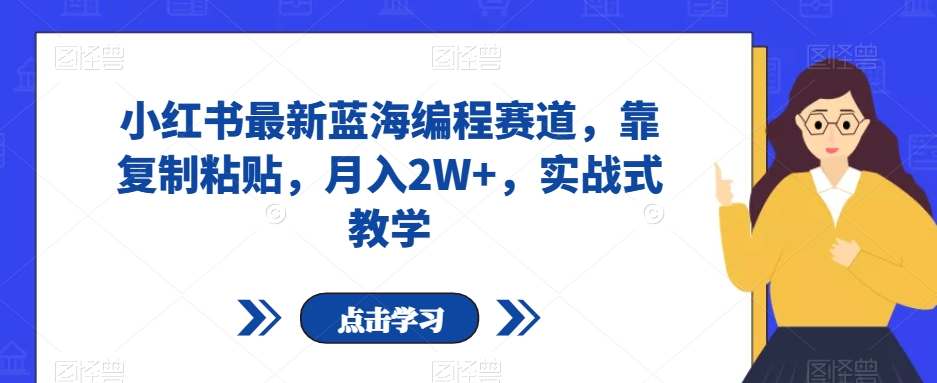 图片[1]-【2023.11.28】小红书最新蓝海编程赛道，靠复制粘贴，月入2W+，实战式教学百度网盘免费下载-芽米宝库