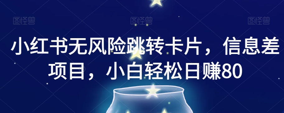 图片[1]-【2023.11.28】小红书无风险跳转卡片，信息差项目，小白轻松日赚800百度网盘免费下载-芽米宝库