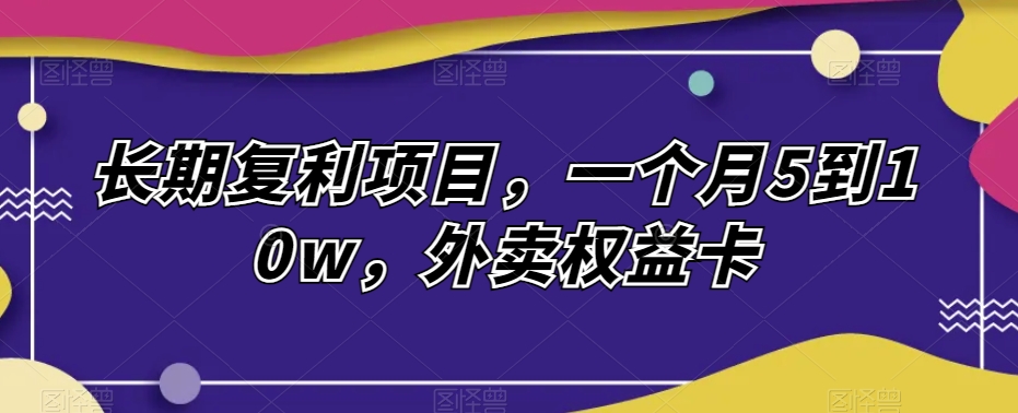 图片[1]-【2023.11.27】长期复利项目，一个月5到10w，外卖权益卡百度网盘免费下载-芽米宝库