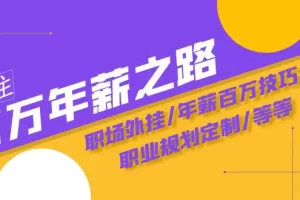 【2023.11.27】通往百万年薪之路·陪跑训练营：职场外挂/年薪百万技巧/职业规划定制/等等百度网盘免费下载-芽米宝库