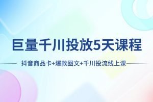 【2023.11.24】巨量千川投放5天课程：抖音商品卡+爆款图文+千川投流线上课百度网盘免费下载-芽米宝库