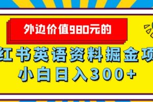 【2023.11.22】外边价值980元的，小红书英语资料掘金变现项目，小白日入300+百度网盘免费下载-芽米宝库
