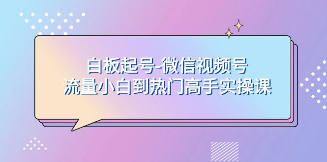 图片[1]-【2023.11.22】白板起号-微信视频号流量小白到热门高手实操课百度网盘免费下载-芽米宝库