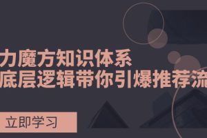 【2023.11.22】引力魔方知识体系，从底层逻辑带你引爆荐推流量！百度网盘免费下载-芽米宝库