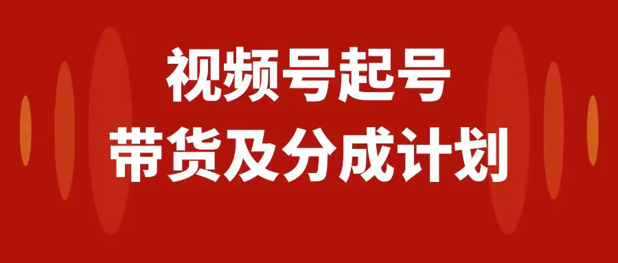图片[1]-【2023.11.21】视频号快速起号，分成计划及带货，0-1起盘、运营、变现玩法，日入1000+百度网盘免费下载-芽米宝库