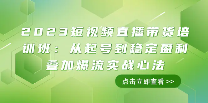 图片[1]-【2023.11.21】2023短视频直播带货培训班：从起号到稳定盈利叠加爆流实战心法（11节课）百度网盘免费下载-芽米宝库