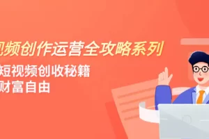 【2023.11.20】短视频创作运营-全攻略系列，掌握短视频创收秘籍，实现财富自由（4节课）百度网盘免费下载-芽米宝库