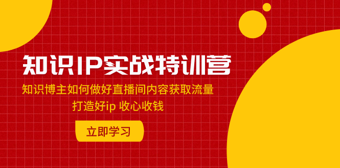 图片[1]-【2023.11.18】知识IP实战特训营：知识博主如何做好直播间内容获取流量 打造好ip 收心收钱百度网盘免费下载-芽米宝库