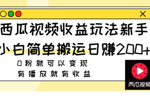 【2023.11.19】西瓜视频收益玩法，新手小白简单搬运日赚200+0粉就可以变现 有播放就有收益百度网盘免费下载-芽米宝库