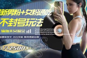 【2023.11.17】最新男粉+女粉通吃不封号玩法瑜伽美女掘金，日入2500+百度网盘免费下载-芽米宝库