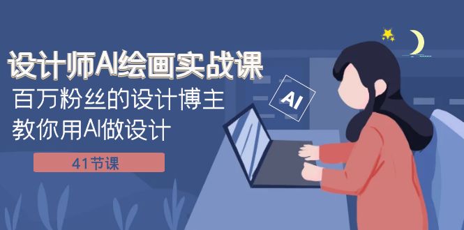图片[1]-【2023.11.17】设计师AI绘画实战课：百万粉丝的设计博主教你用AI做设计（41节课）百度网盘免费下载-芽米宝库