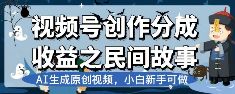 图片[1]-【2023.11.16】视频号创作分成收益之民间故事，AI生成原创视频，小白新手可做百度网盘免费下载-芽米宝库