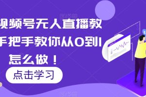 【2023.11.16】最新视频号无人直播教程，手把手教你从0到1怎么做！百度网盘免费下载-芽米宝库