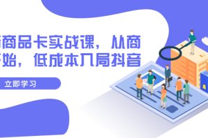 【2023.11.16】抖音商品卡实战课，从商城开始，低成本入局抖音（13节课）百度网盘免费下载-芽米宝库