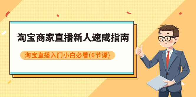 图片[1]-【2023.11.15】淘宝商家直播新人速成指南，淘宝直播入门小白必看（6节课）百度网盘免费下载-芽米宝库