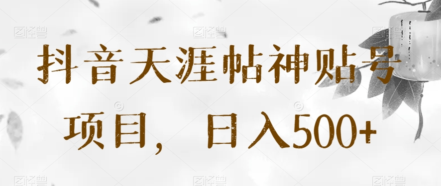 图片[1]-【2023.11.12】抖音天涯帖神贴号项目，日入500+百度网盘免费下载-芽米宝库