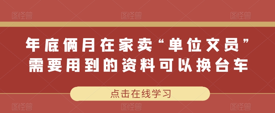 图片[1]-【2023.11.12】年底俩月在家卖“单位文员”需要用到的资料可以换台车百度网盘免费下载-芽米宝库