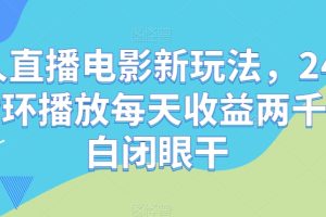 【2023.11.14】无人直播电影新玩法，24小时循环播放每天收益两千+小白闭眼干百度网盘免费下载-芽米宝库
