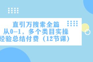 【2023.11.12】直引万·搜索全篇，从0-1，多个类目实操经验总结付费（12节课）百度网盘免费下载-芽米宝库