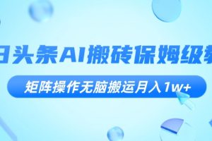 【2023.11.11】今日头条AI搬砖保姆级教程，矩阵操作无脑搬运月入1w+百度网盘免费下载-芽米宝库