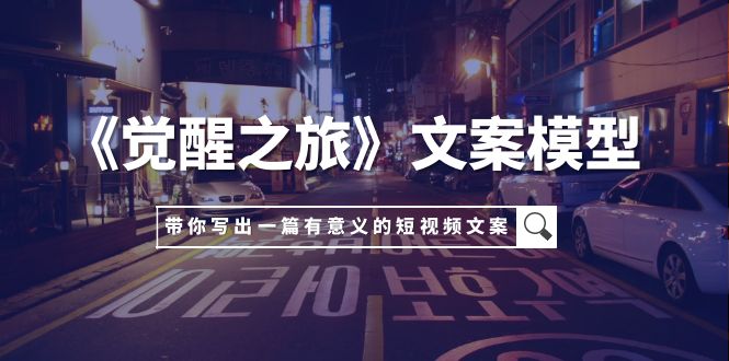 图片[1]-【2023.11.08】《觉醒之旅》文案模型，带着你用你的一件小事写出一篇有意义的短视频文案百度网盘免费下载-芽米宝库
