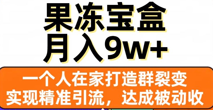 图片[1]-【2023.11.07】果冻宝盒，一个人在家打造群裂变，实现精准引流，达成被动收入，月入9w+百度网盘免费下载-芽米宝库