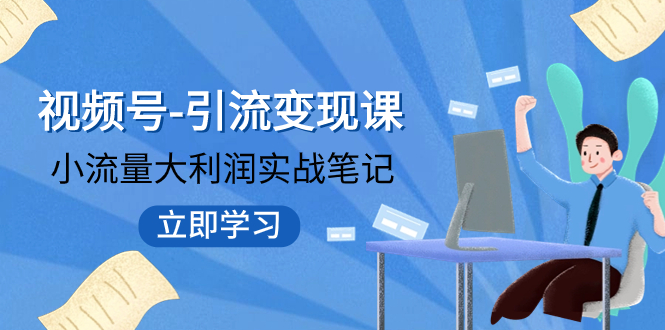 图片[1]-【2023.11.06】视频号-引流变现课：小流量大利润实战笔记 冲破传统思维 重塑品牌格局!百度网盘免费下载-芽米宝库
