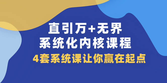 图片[1]-【2023.11.06】直引 万+无界·系统化内核课程，4套系统课让你赢在起点（60节课）百度网盘免费下载-芽米宝库