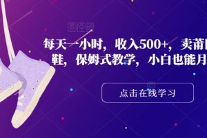 【2023.11.05】每天一小时，收入500+，卖莆田高端潮鞋，保姆式教学，小白也能月入过万百度网盘免费下载-芽米宝库