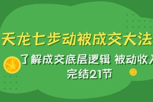 【2023.11.05】天龙/七步动被成交大法：了解成交底层逻辑 被动收入 完结21节百度网盘免费下载-芽米宝库
