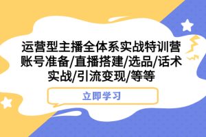 【2023.11.05】运营型主播全体系实战特训营 账号准备/直播搭建/选品/话术实战/引流变现/等百度网盘免费下载-芽米宝库