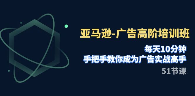 图片[1]-【2023.11.05】亚马逊-广告高阶培训班，每天10分钟，手把手教你成为广告实战高手（51节）百度网盘免费下载-芽米宝库
