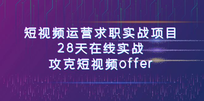 图片[1]-【2023.11.02】短视频运-营求职实战项目，28天在线实战，攻克短视频offer（46节课）百度网盘免费下载-芽米宝库