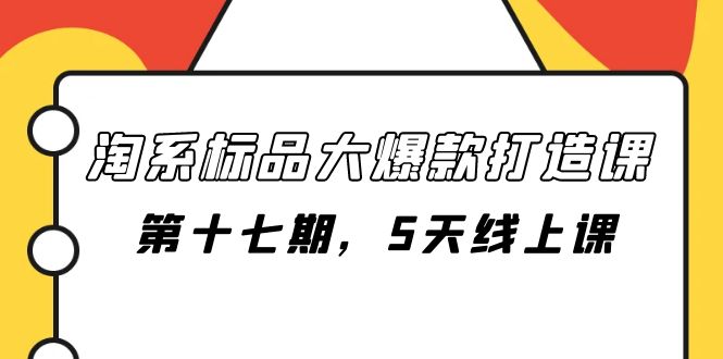 图片[1]-【2023.11.01】淘系标品大爆款打造课-第十七期，5天线上课百度网盘免费下载-芽米宝库