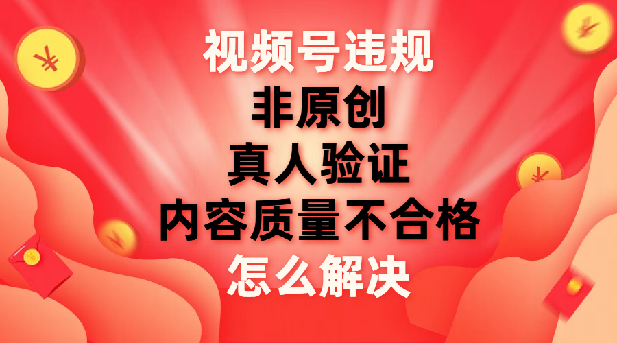 图片[1]-【2023.10.31】视频号【非原创，内容质量不合格，真人验证】违规怎么解决百度网盘免费下载-芽米宝库