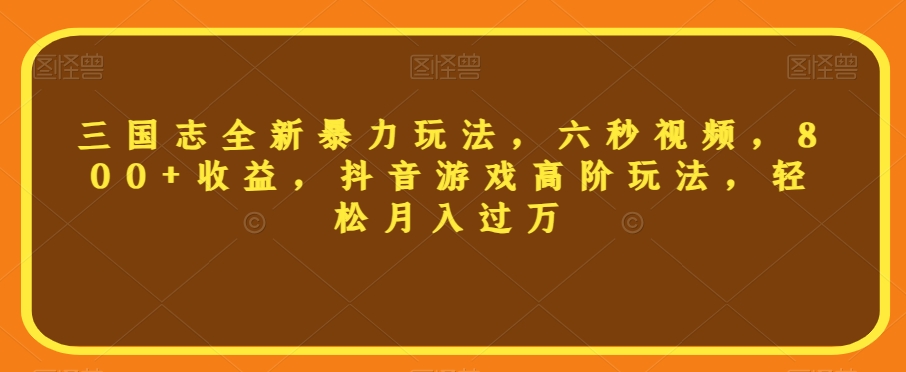 图片[1]-【2023.10.29】三国志全新暴力玩法，六秒视频，800+收益，抖音游戏高阶玩法，轻松月入过万百度网盘免费下载-芽米宝库