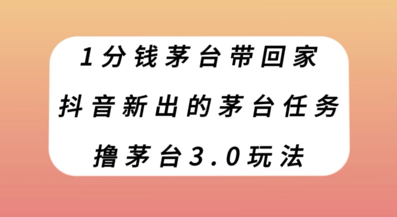 图片[1]-【2023.10.29】1分钱茅台带回家，抖音新出的茅台任务，撸茅台3.0玩法百度网盘免费下载-芽米宝库