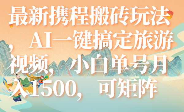图片[1]-【2023.10.27】最新携程搬砖玩法，AI一键搞定旅游视频，小白单号月入1500，可矩阵百度网盘免费下载-芽米宝库