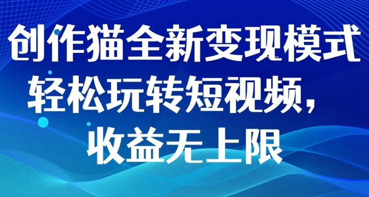 图片[1]-【2023.10.26】创作猫全新变现模式，轻松玩转短视频，收益无上限百度网盘免费下载-芽米宝库