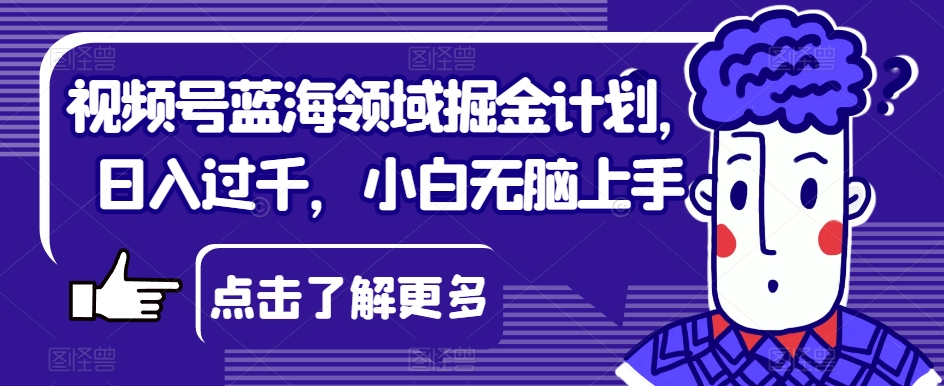 图片[1]-【2023.10.26】视频号蓝海领域掘金计划，日入过千，小白无脑上手百度网盘免费下载-芽米宝库