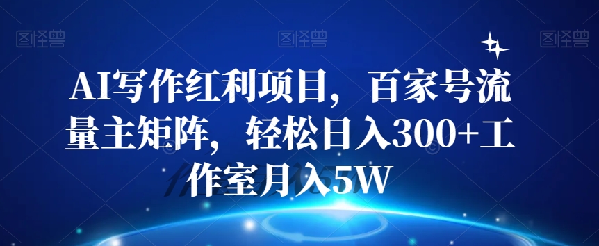 图片[1]-【2023.10.25】AI写作红利项目，百家号流量主矩阵，轻松日入300+工作室月入5W百度网盘免费下载-芽米宝库