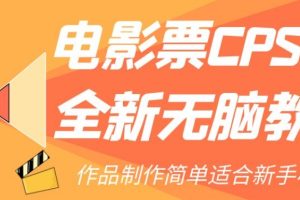 【2023.10.25】电影票CPS2.0全新无脑教程，作品制作简单适合新手小白百度网盘免费下载-芽米宝库