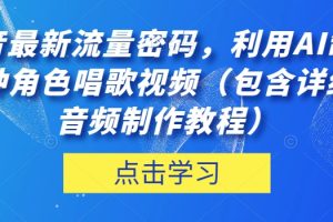 【2023.10.25】抖音最新流量密码，利用AI制作各种角色唱歌视频（包含详细的音频制作教程）百度网盘免费下载-芽米宝库