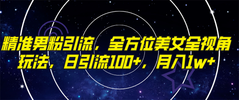 图片[1]-【2023.10.25】精准男粉引流，全方位美女全视角玩法，日引流100+，月入1w百度网盘免费下载-芽米宝库