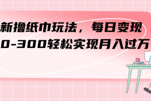 【2023.10.25】最新撸纸巾玩法，每日变现 200-300轻松实现月入过方百度网盘免费下载-芽米宝库