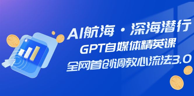 图片[1]-【2023.10.25】AI航海·深海潜行，GPT自媒体精英课，全网首创调教心流法3.0（20节课）百度网盘免费下载-芽米宝库