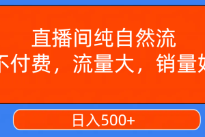 【2023.10.24】直播间纯自然流，不付费，流量大，销量好，日入500+百度网盘免费下载-芽米宝库